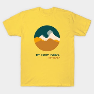 If Not Now When T-Shirt